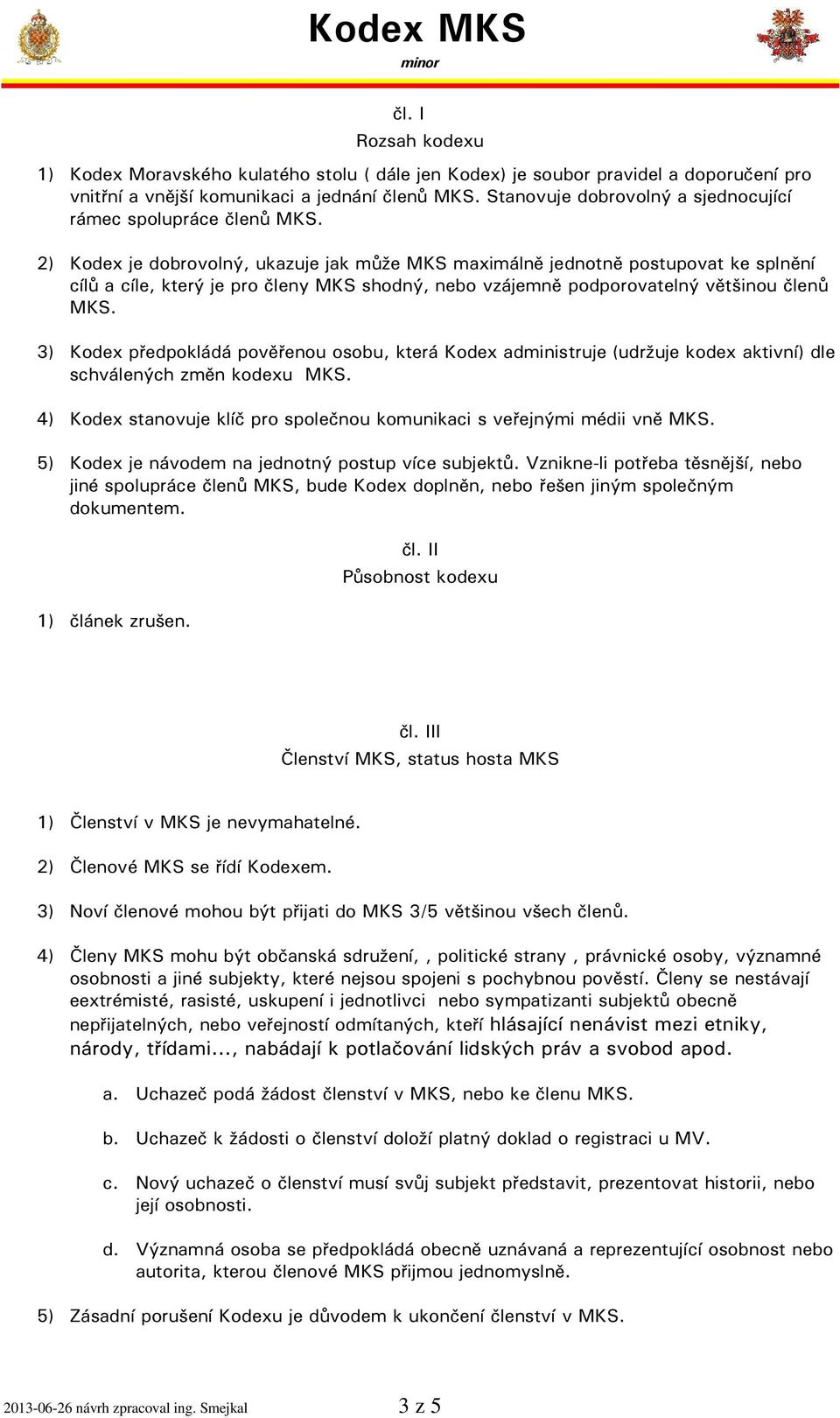 2) Kodex je dobrovolný, ukazuje jak může MKS maximálně jednotně postupovat ke splnění cílů a cíle, který je pro členy MKS shodný, nebo vzájemně podporovatelný většinou členů MKS.