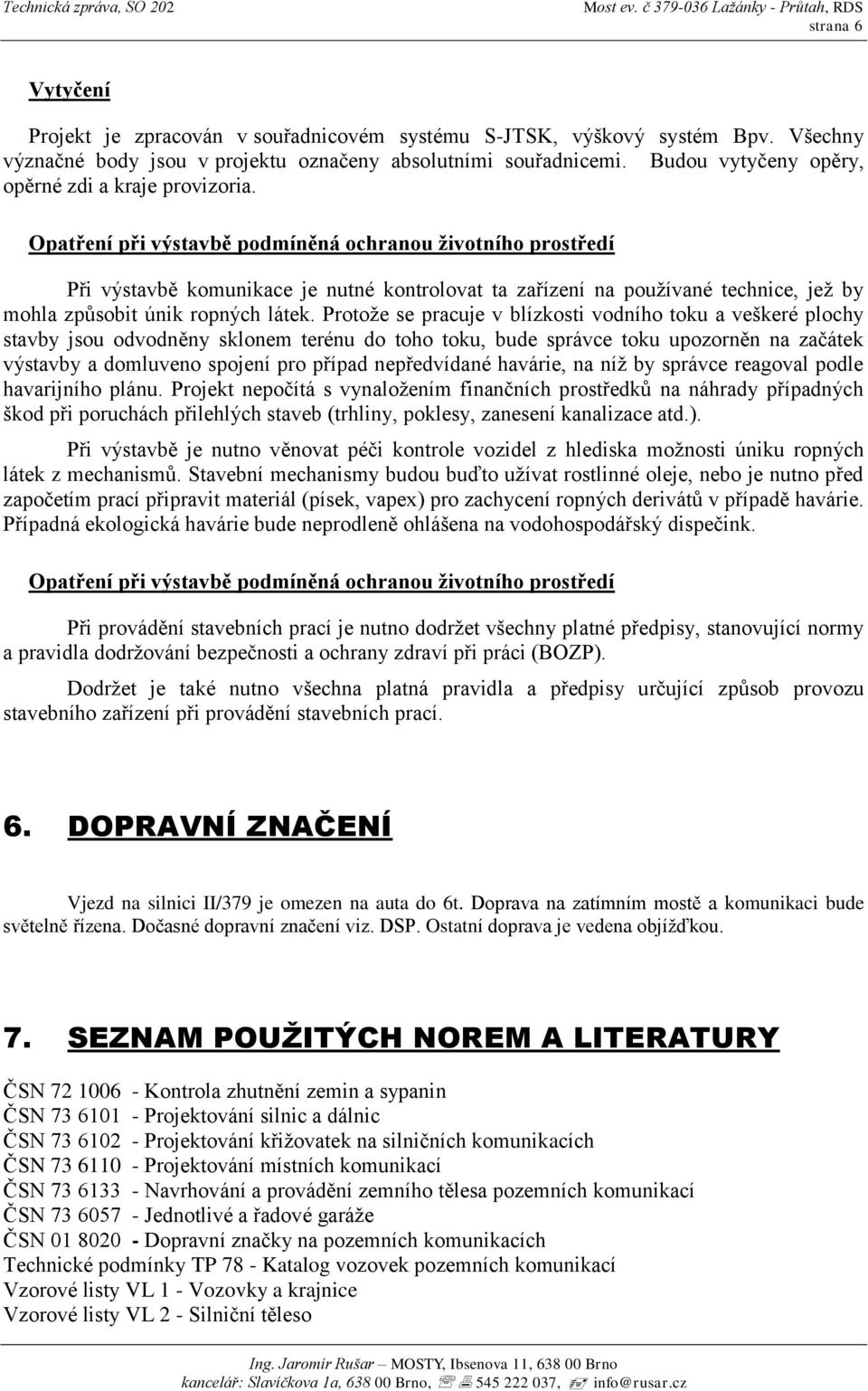 Opatření při výstavbě podmíněná ochranou životního prostředí Při výstavbě komunikace je nutné kontrolovat ta zařízení na používané technice, jež by mohla způsobit únik ropných látek.