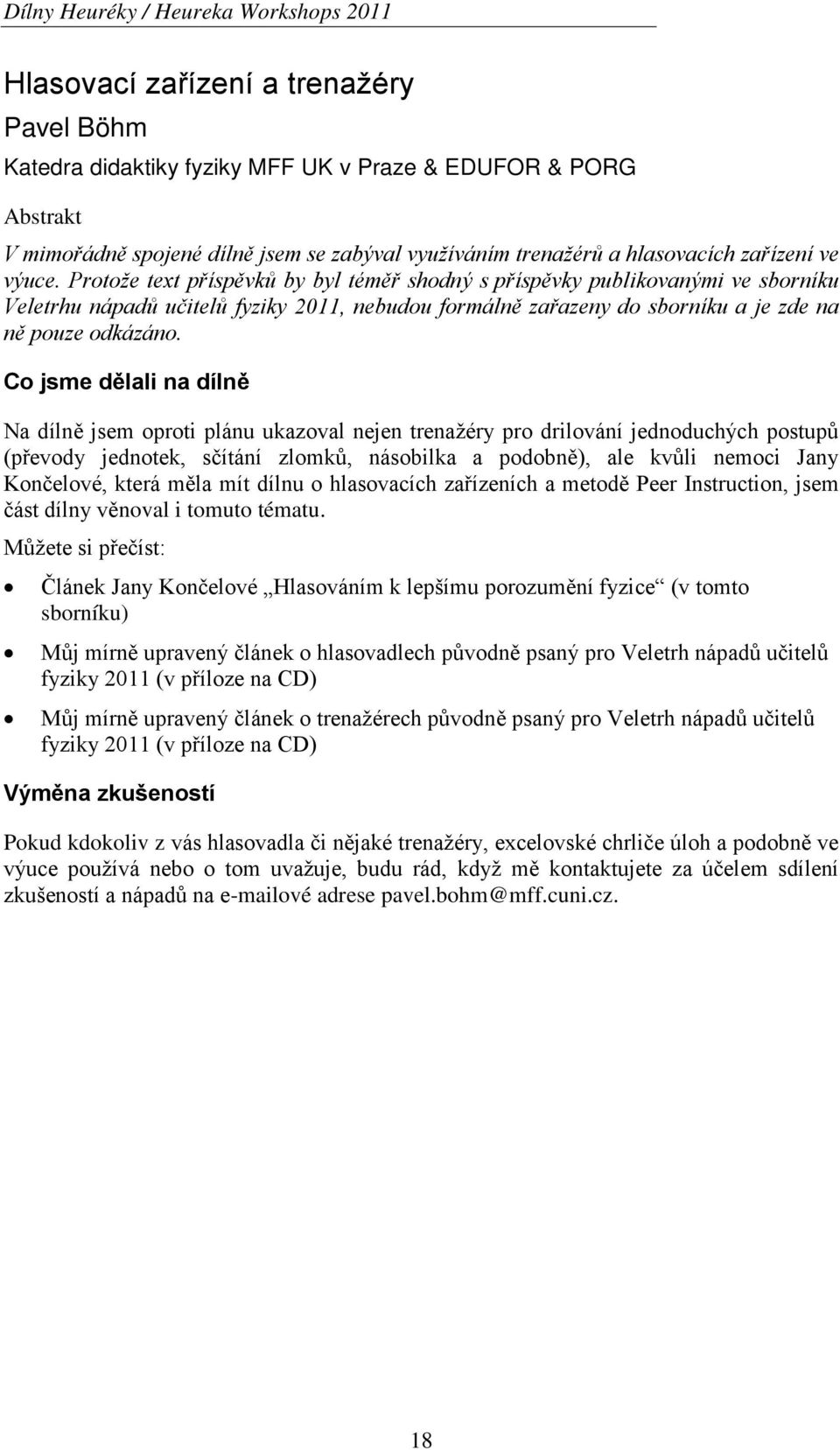 Protože text příspěvků by byl téměř shodný s příspěvky publikovanými ve sborníku Veletrhu nápadů učitelů fyziky 2011, nebudou formálně zařazeny do sborníku a je zde na ně pouze odkázáno.