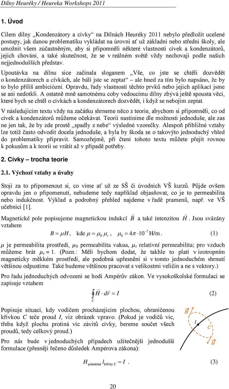 zúčastněným, aby si připomněli některé vlastnosti cívek a kondenzátorů, jejich chování, a také skutečnost, že se v reálném světě vždy nechovají podle našich nejjednodušších představ.