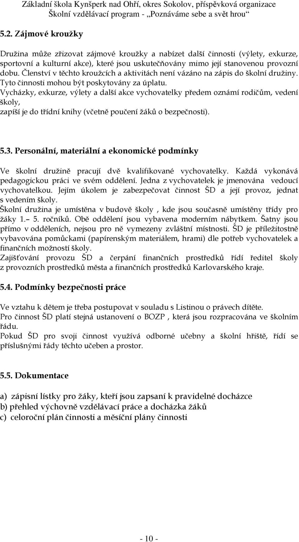 Vycházky, exkurze, výlety a další akce vychovatelky předem oznámí rodičům, vedení školy, zapíší je do třídní knihy (včetně poučení žáků o bezpečnosti). 5.3.