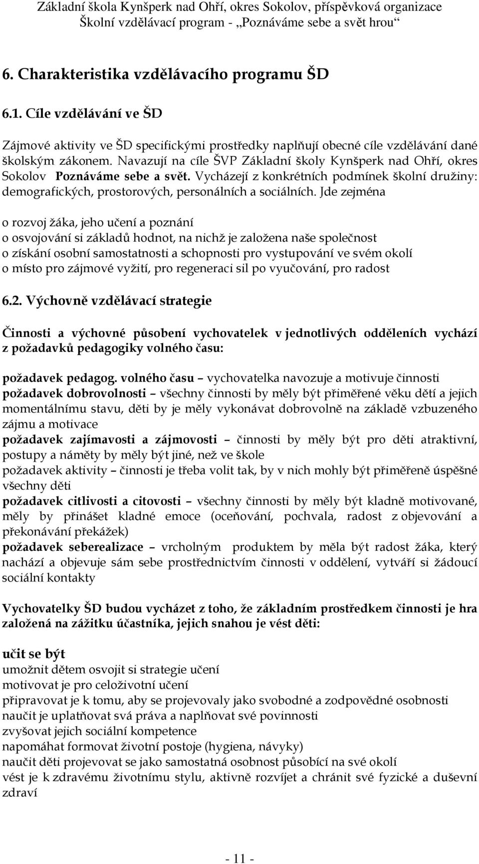 Jde zejména o rozvoj žáka, jeho učení a poznání o osvojování si základů hodnot, na nichž je založena naše společnost o získání osobní samostatnosti a schopnosti pro vystupování ve svém okolí o místo