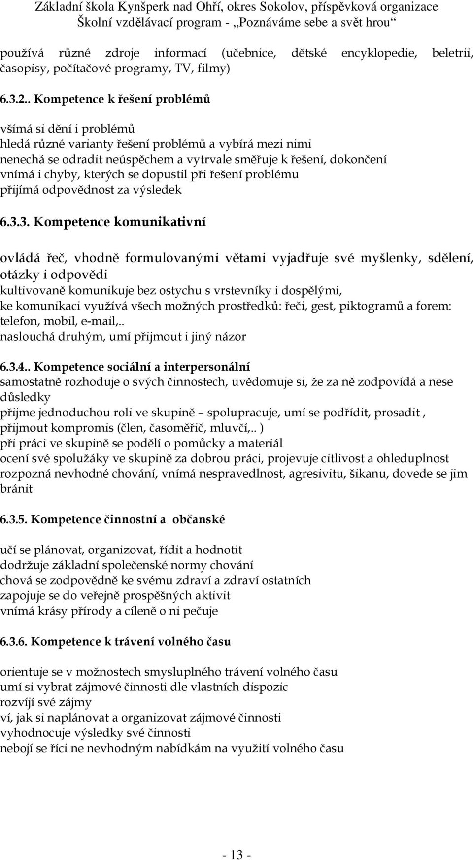 kterých se dopustil při řešení problému přijímá odpovědnost za výsledek 6.3.