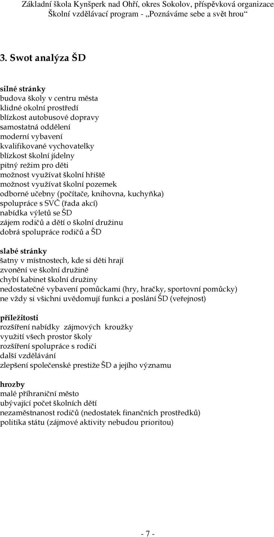 rodičů a dětí o školní družinu dobrá spolupráce rodičů a ŠD slabé stránky šatny v místnostech, kde si děti hrají zvonění ve školní družině chybí kabinet školní družiny nedostatečné vybavení pomůckami