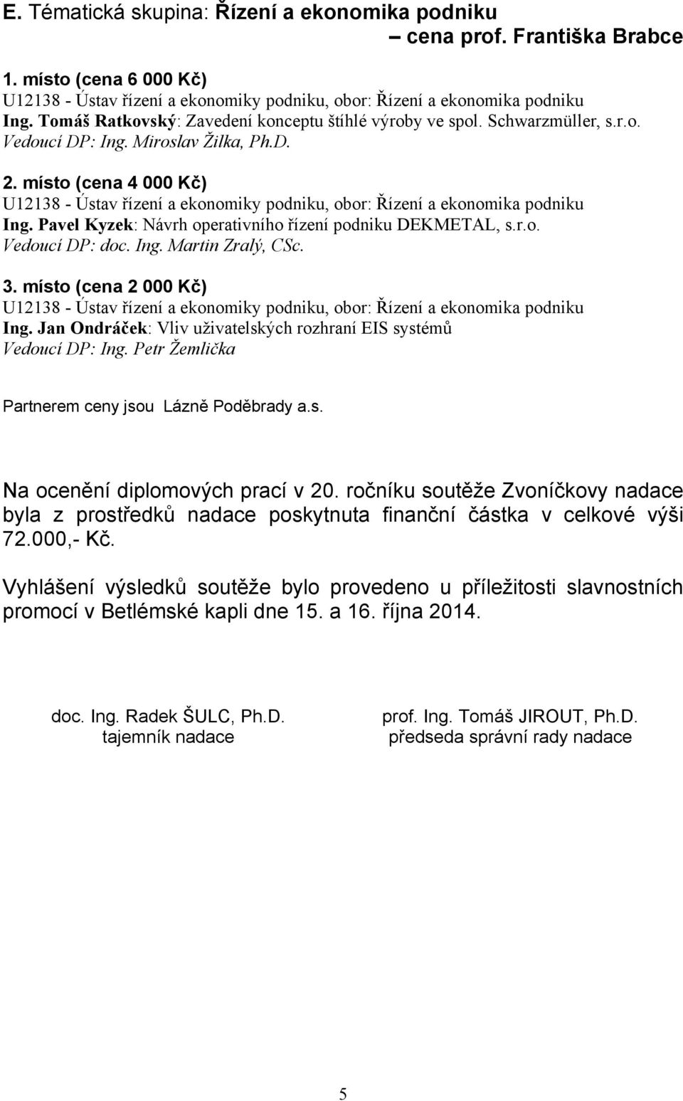 ročníku soutěže Zvoníčkovy nadace byla z prostředků nadace poskytnuta finanční částka v celkové výši 72.000,- Kč.