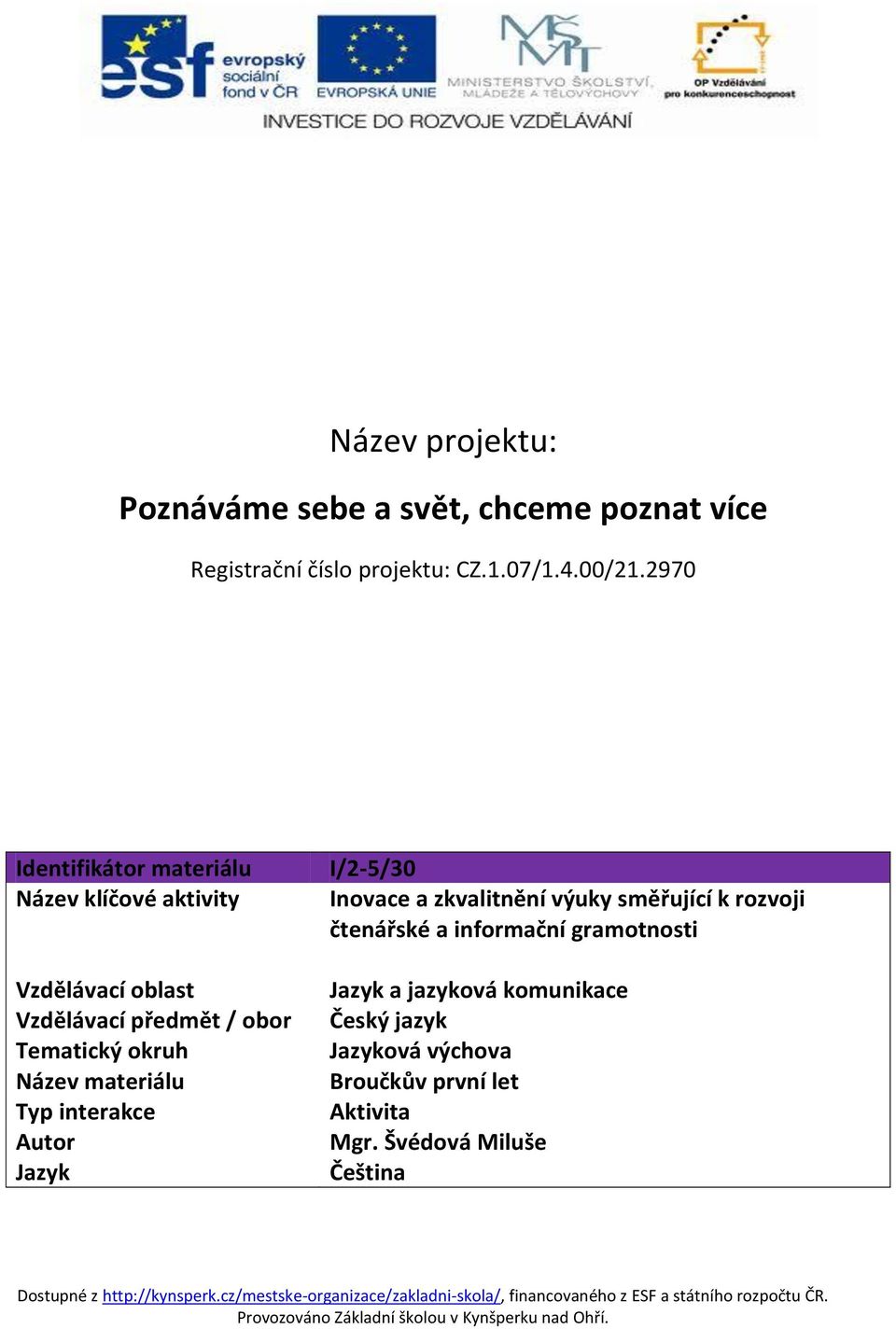 Název materiálu Typ interakce Autor Jazyk I/2-5/30 Inovace a zkvalitnění výuky směřující k rozvoji čtenářské a