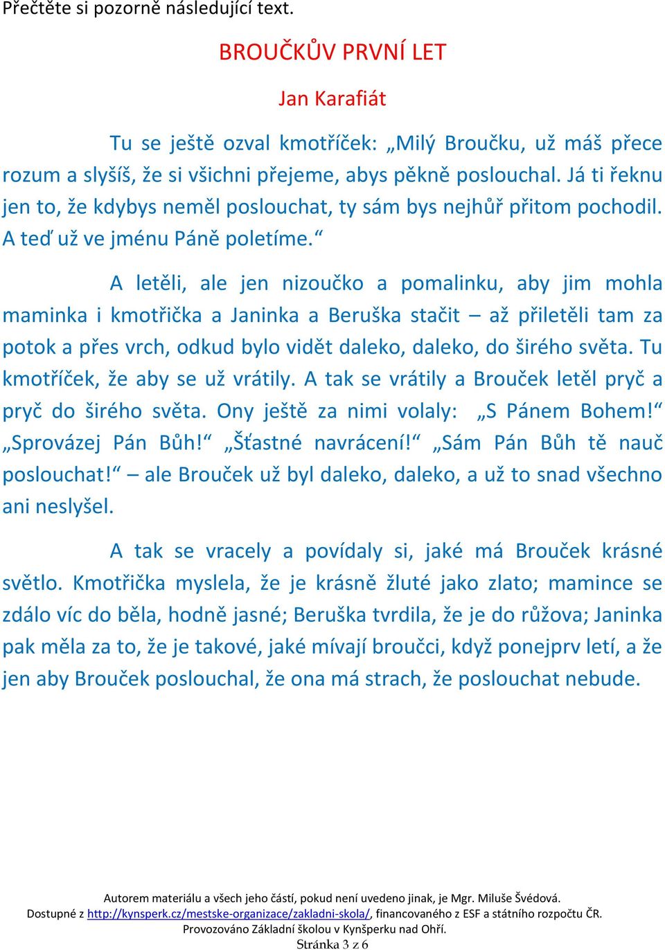 A letěli, ale jen nizoučko a pomalinku, aby jim mohla maminka i kmotřička a Janinka a Beruška stačit až přiletěli tam za potok a přes vrch, odkud bylo vidět daleko, daleko, do širého světa.