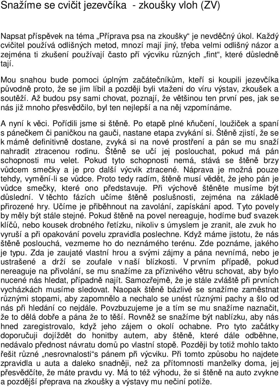 Mou snahou bude pomoci úplným začátečníkům, kteří si koupili jezevčíka původně proto, že se jim líbil a později byli vtaženi do víru výstav, zkoušek a soutěží.