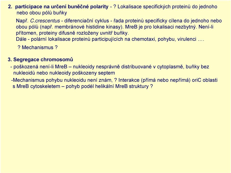 Není-li přítomen, proteiny difusně rozloženy uvnitř buňky. Dále - polární lokalisace proteinů participujících na chemotaxi, pohybu, virulenci.? Mechanismus? 3.