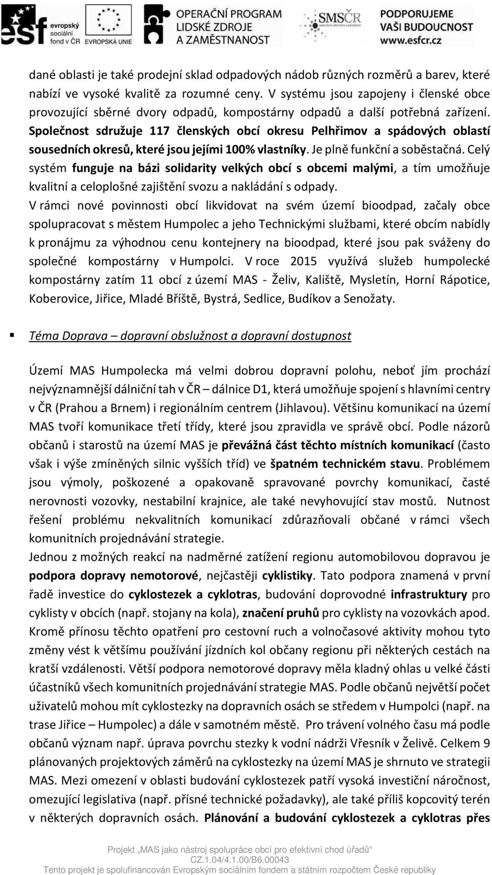 Společnost sdružuje 117 členských obcí okresu Pelhřimov a spádových oblastí sousedních okresů, které jsou jejími 100% vlastníky. Je plně funkční a soběstačná.