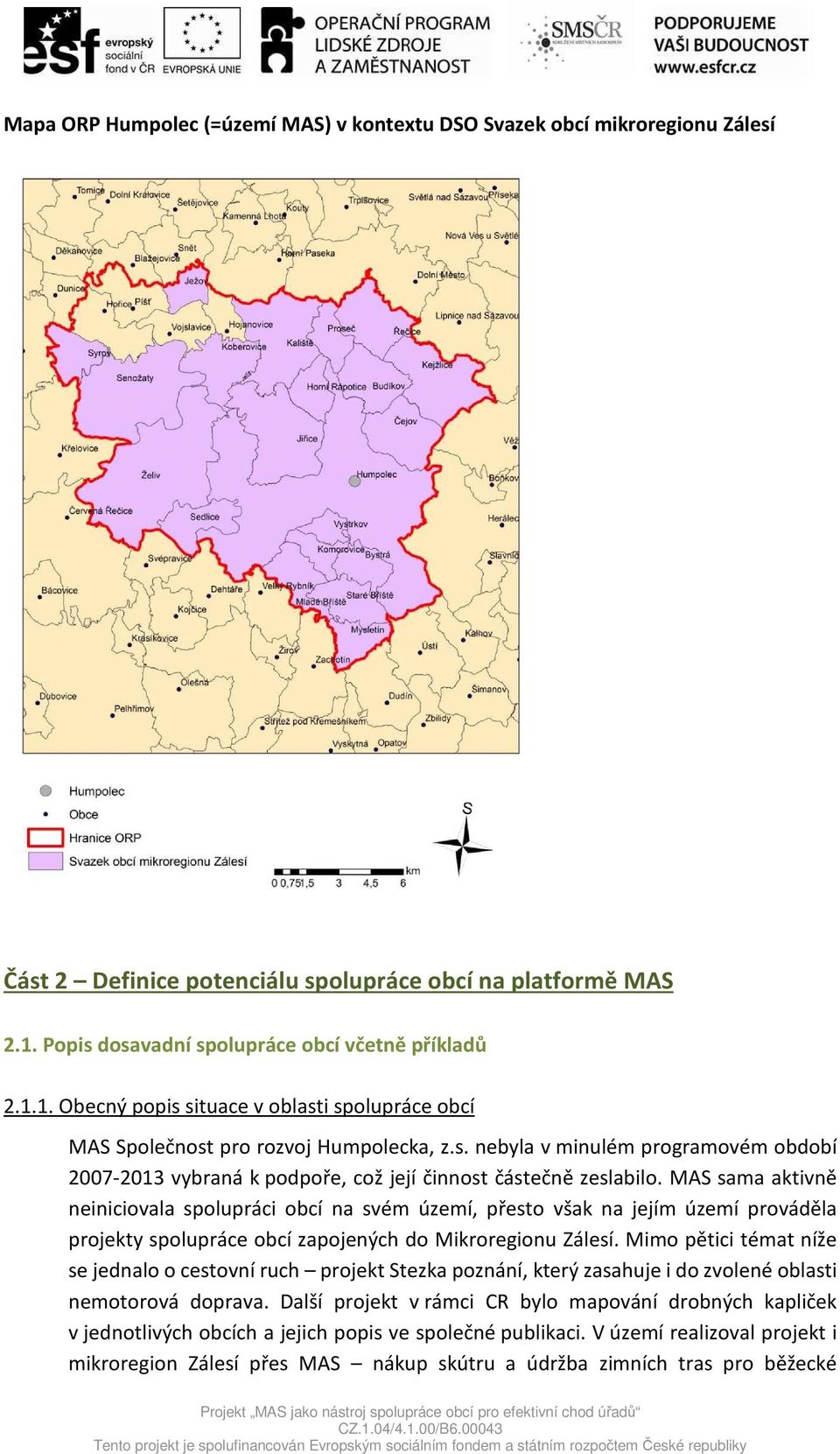 MAS sama aktivně neiniciovala spolupráci obcí na svém území, přesto však na jejím území prováděla projekty spolupráce obcí zapojených do Mikroregionu Zálesí.