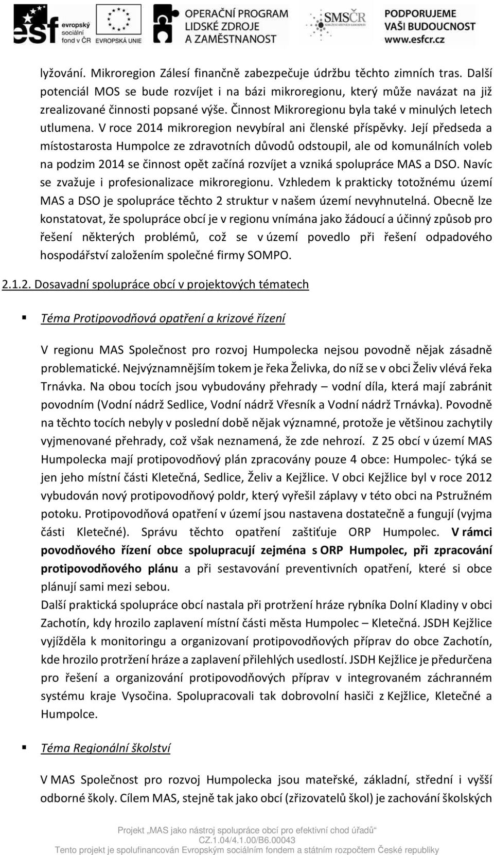 Její předseda a místostarosta Humpolce ze zdravotních důvodů odstoupil, ale od komunálních voleb na podzim 2014 se činnost opět začíná rozvíjet a vzniká spolupráce MAS a DSO.