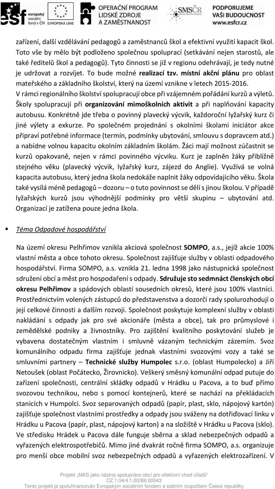 To bude možné realizací tzv. místní akční plánu pro oblast mateřského a základního školství, který na území vznikne v letech 2015-2016.