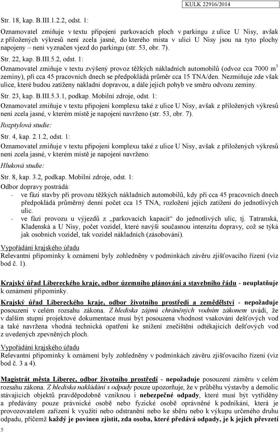 napojeny není vyznačen vjezd do parkingu (str. 53, obr. 7). Str. 22, kap. B.III.5.2, odst.