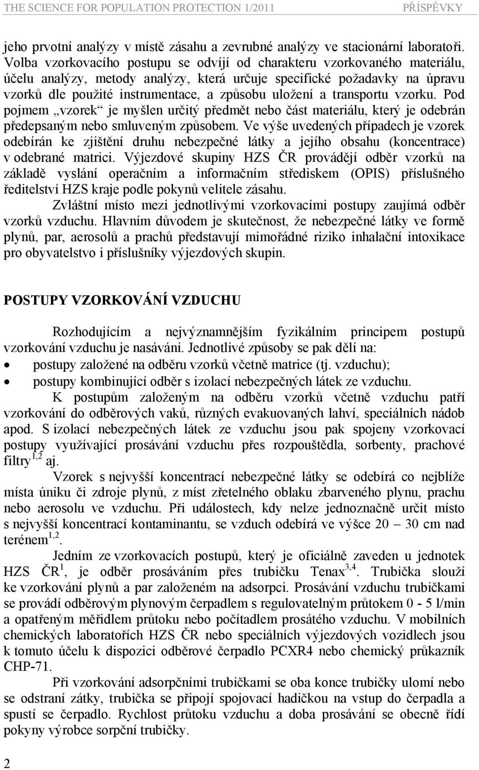 uložení a transportu vzorku. Pod pojmem vzorek je myšlen určitý předmět nebo část materiálu, který je odebrán předepsaným nebo smluveným způsobem.