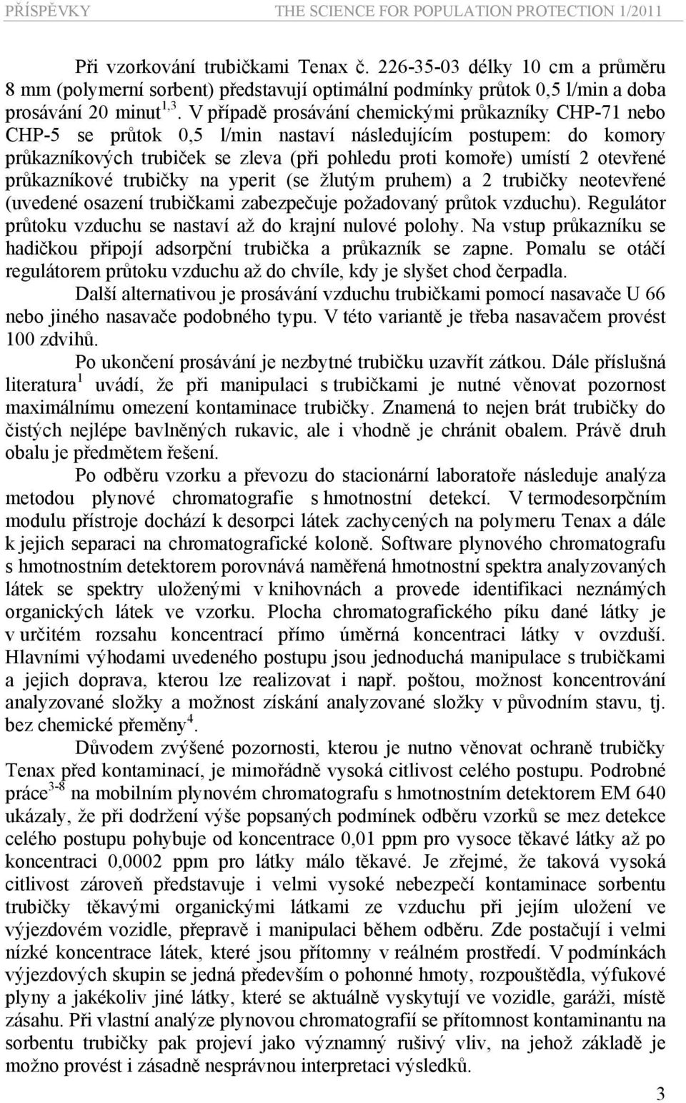 průkazníkové trubičky na yperit (se žlutým pruhem) a 2 trubičky neotevřené (uvedené osazení trubičkami zabezpečuje požadovaný průtok vzduchu).