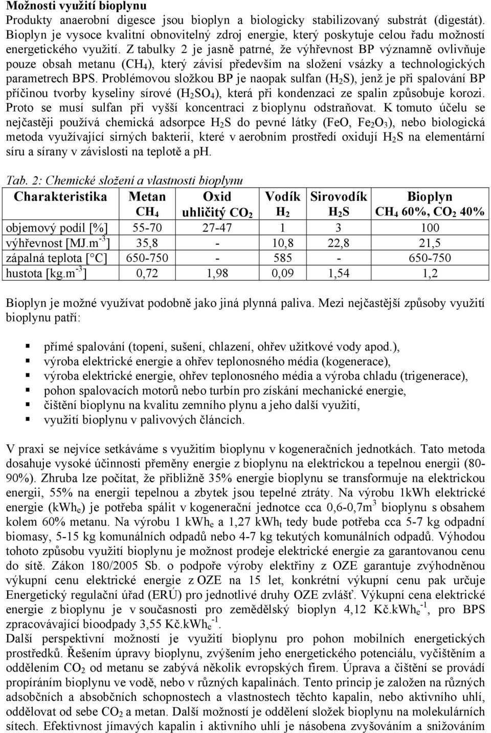 Z tabulky 2 je jasně patrné, že výhřevnost BP významně ovlivňuje pouze obsah metanu (CH 4 ), který závisí především na složení vsázky a technologických parametrech BPS.