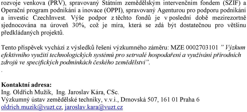 Tento příspěvek vychází z výsledků řešení výzkumného záměru: MZE 0002703101 Výzkum efektivního využití technologických systémů pro setrvalé hospodaření a využívání přírodních zdrojů ve