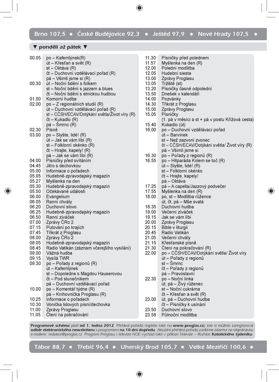 00 po Z regionálních studií (R) út Duchovní vzdělávací pořad (R) st CČSH/ECAV/Dotýkání světla/život víry (R) čt Kukadlo (R) pá Šmrnc (R) 02.30 Písně 03.00 po Slyšte, lidé!