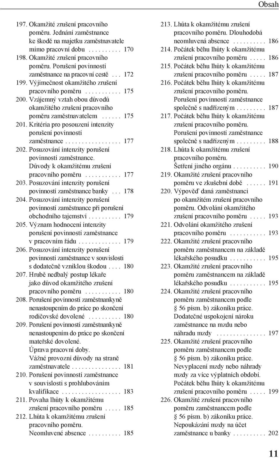 Kritéria pro posouzení intenzity porušení povinností zaměstnance................. 177 202. Posuzování intenzity porušení povinností zaměstnance. Důvody k okamžitému zrušení pracovního poměru........... 177 203.