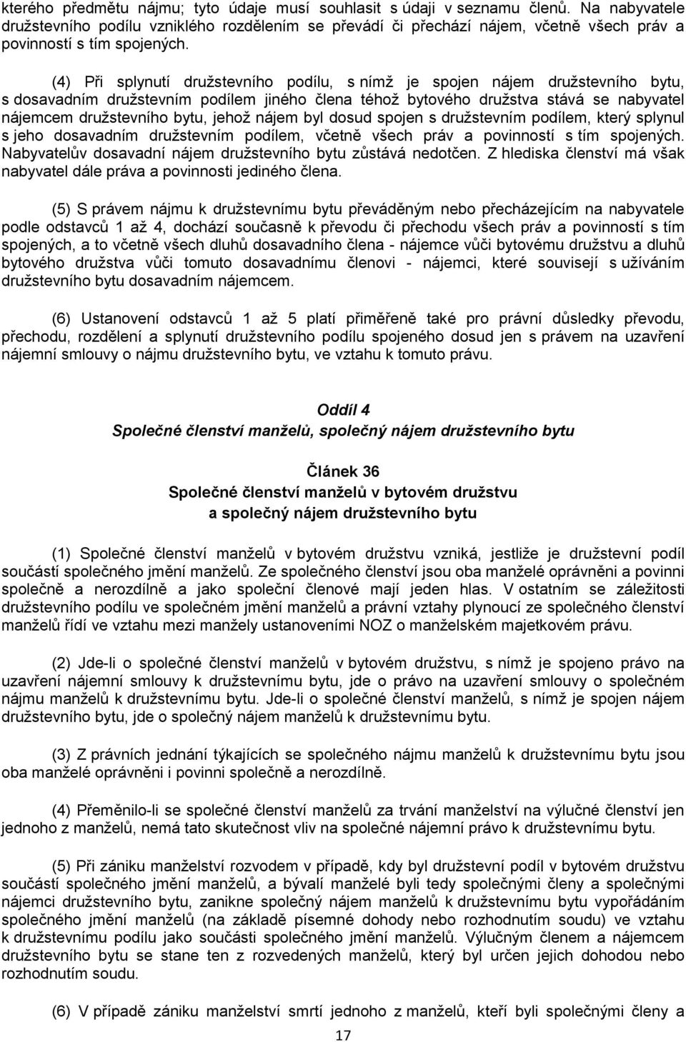 (4) Při splynutí družstevního podílu, s nímž je spojen nájem družstevního bytu, s dosavadním družstevním podílem jiného člena téhož bytového družstva stává se nabyvatel nájemcem družstevního bytu,