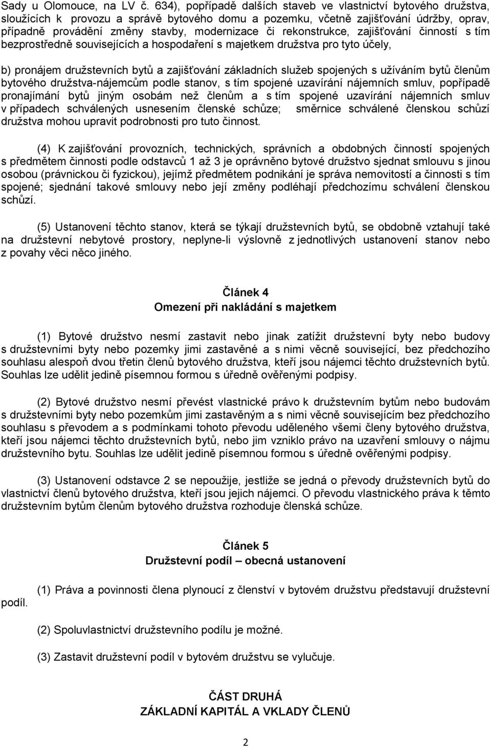 či rekonstrukce, zajišťování činností s tím bezprostředně souvisejících a hospodaření s majetkem družstva pro tyto účely, b) pronájem družstevních bytů a zajišťování základních služeb spojených s