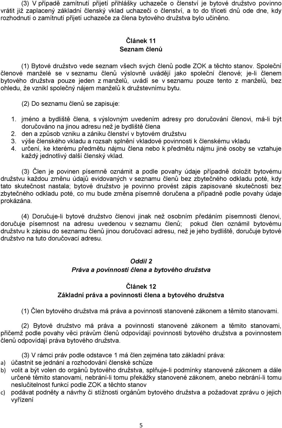 Společní členové manželé se v seznamu členů výslovně uvádějí jako společní členové; je-li členem bytového družstva pouze jeden z manželů, uvádí se v seznamu pouze tento z manželů, bez ohledu, že