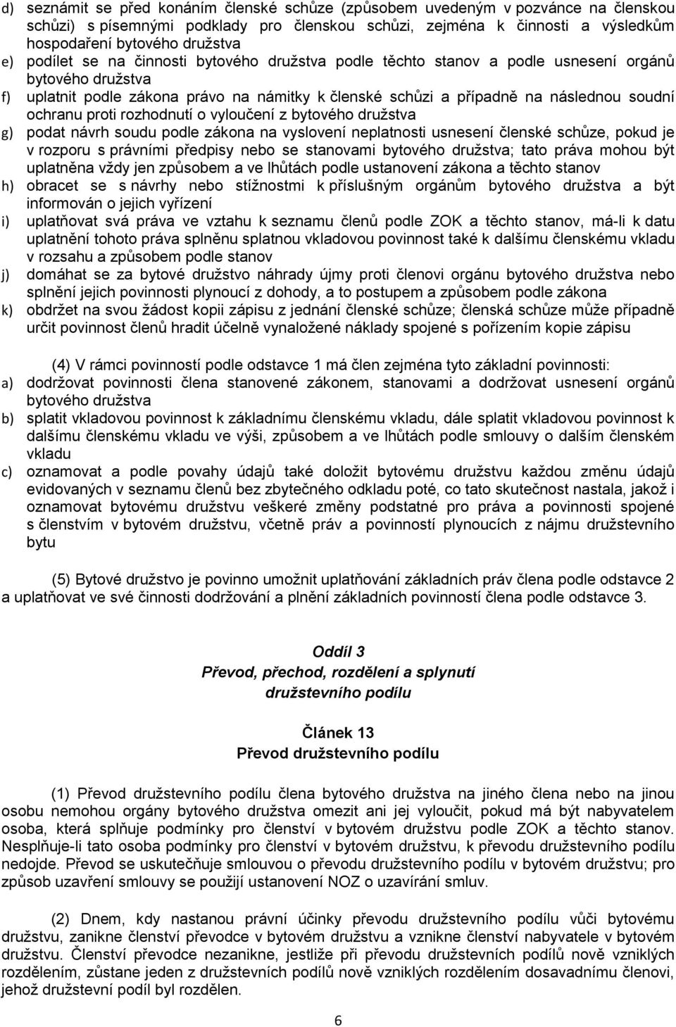 ochranu proti rozhodnutí o vyloučení z bytového družstva g) podat návrh soudu podle zákona na vyslovení neplatnosti usnesení členské schůze, pokud je v rozporu s právními předpisy nebo se stanovami