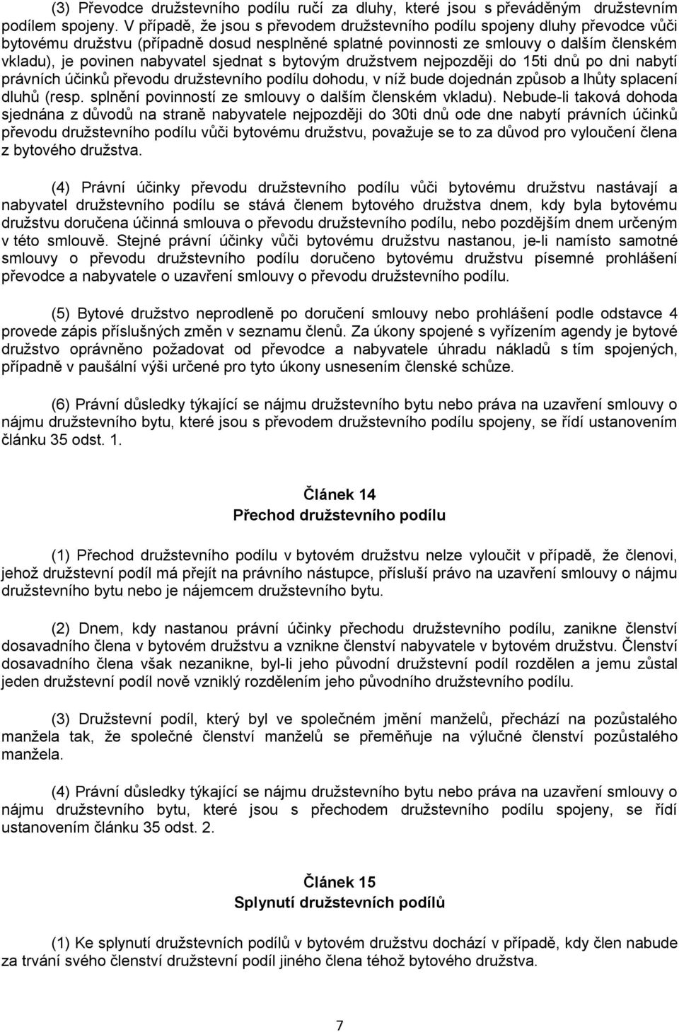 sjednat s bytovým družstvem nejpozději do 15ti dnů po dni nabytí právních účinků převodu družstevního podílu dohodu, v níž bude dojednán způsob a lhůty splacení dluhů (resp.