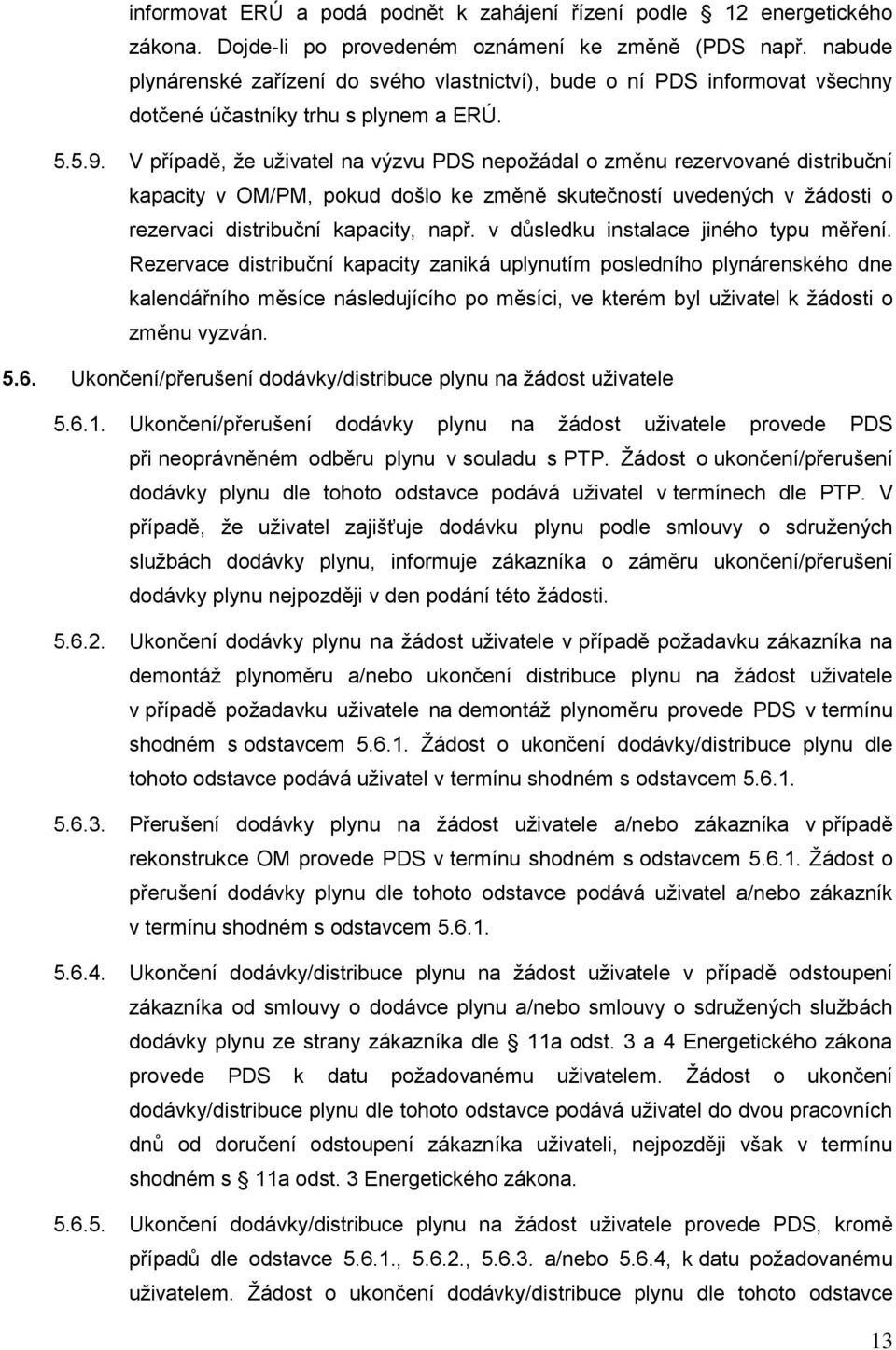 V případě, že uživatel na výzvu PDS nepožádal o změnu rezervované distribuční kapacity v OM/PM, pokud došlo ke změně skutečností uvedených v žádosti o rezervaci distribuční kapacity, např.