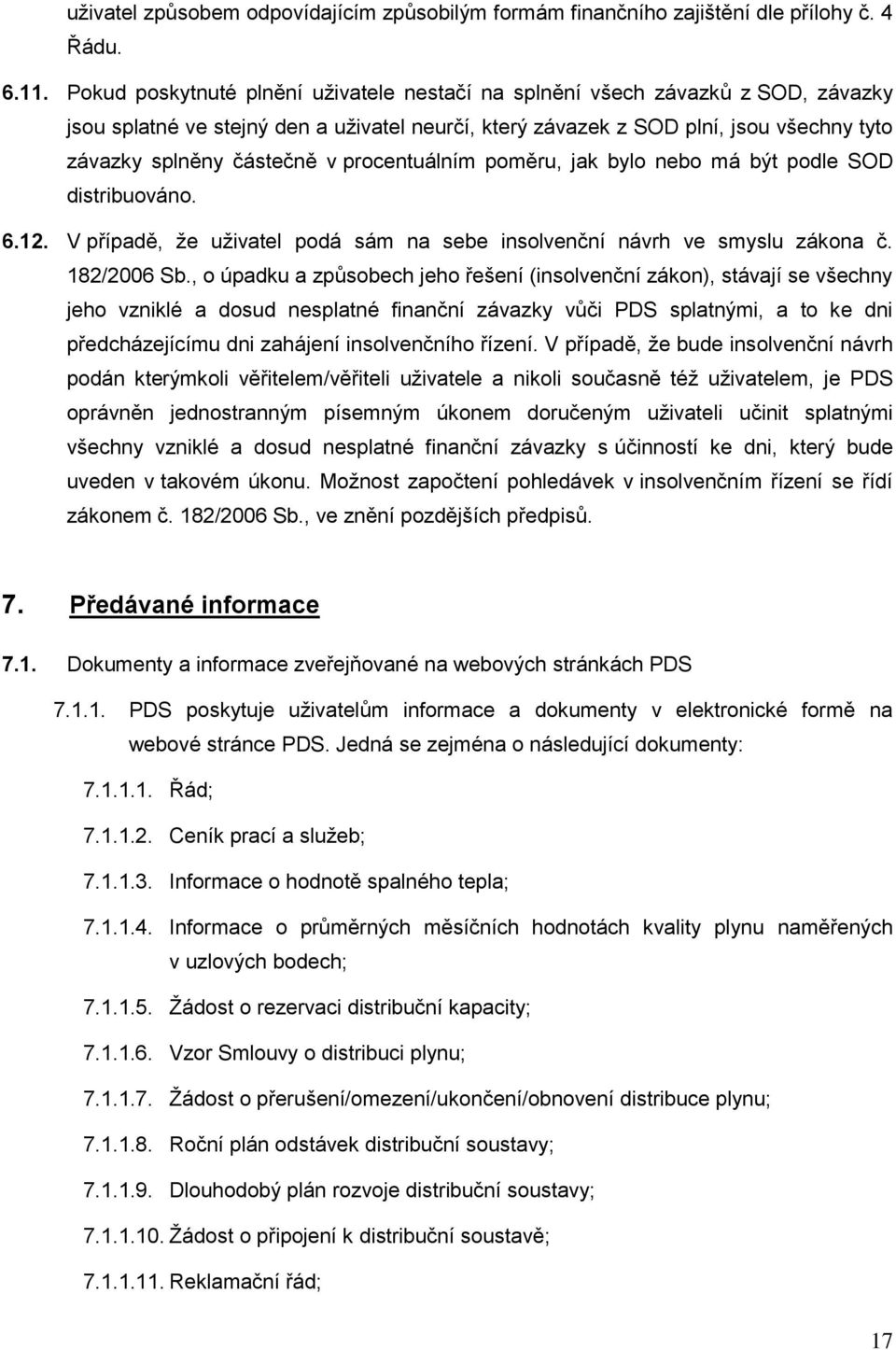 procentuálním poměru, jak bylo nebo má být podle SOD distribuováno. 6.12. V případě, že uživatel podá sám na sebe insolvenční návrh ve smyslu zákona č. 182/2006 Sb.