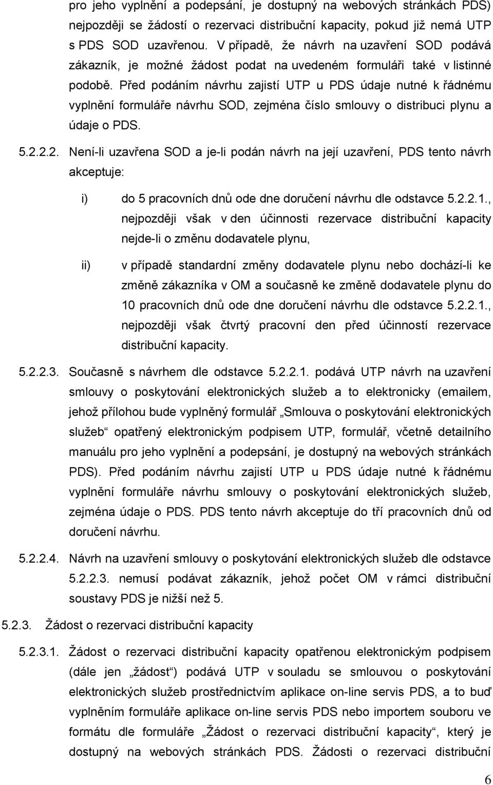 Před podáním návrhu zajistí UTP u PDS údaje nutné k řádnému vyplnění formuláře návrhu SOD, zejména číslo smlouvy o distribuci plynu a údaje o PDS. 5.2.