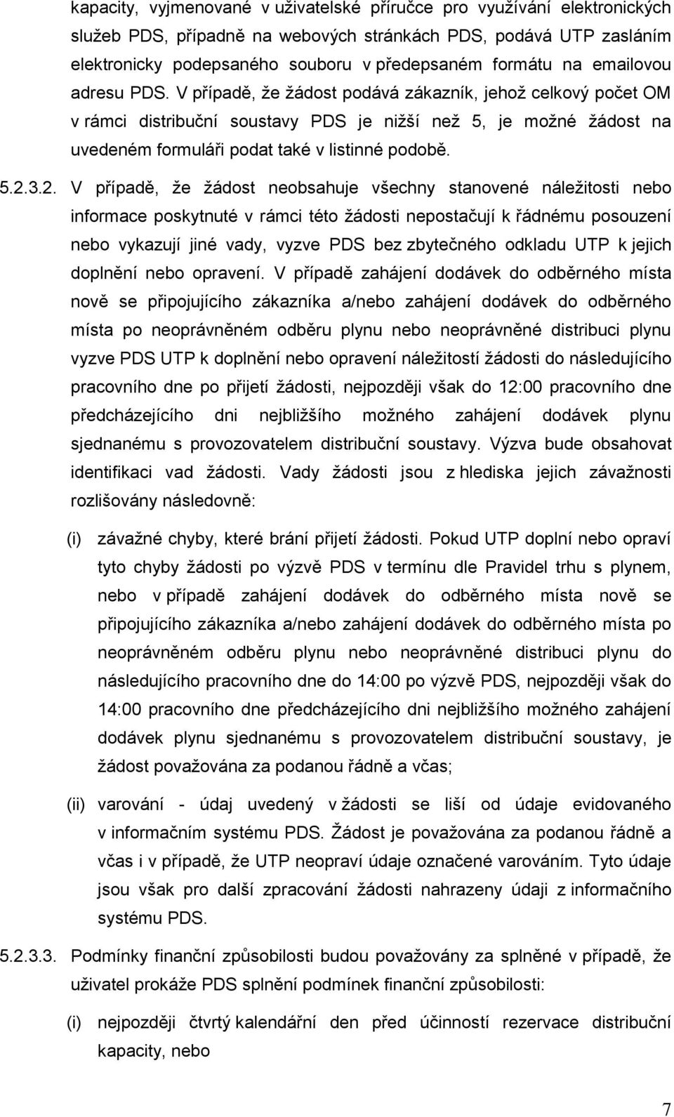 5.2.3.2. V případě, že žádost neobsahuje všechny stanovené náležitosti nebo informace poskytnuté v rámci této žádosti nepostačují k řádnému posouzení nebo vykazují jiné vady, vyzve PDS bez zbytečného