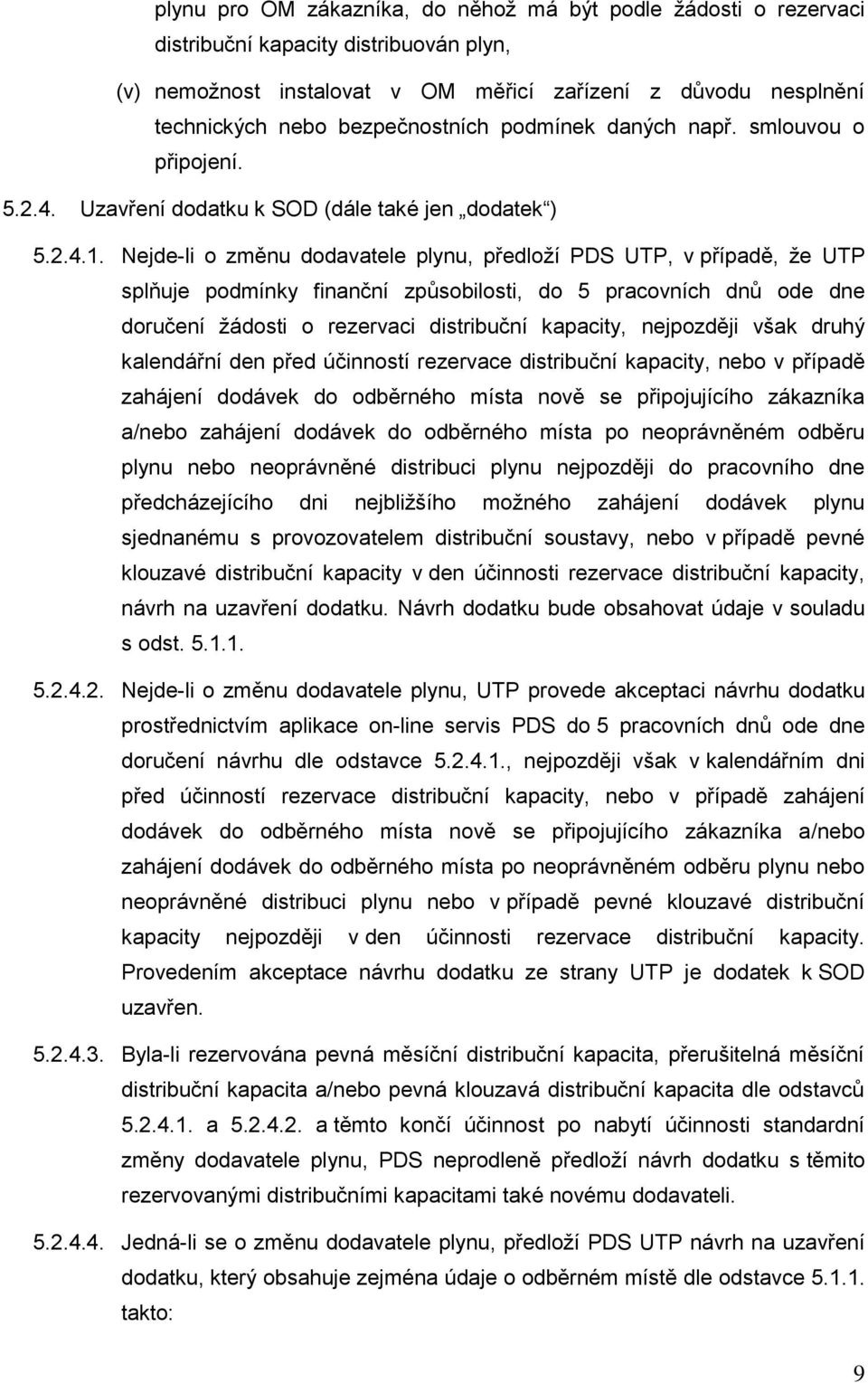 Nejde-li o změnu dodavatele plynu, předloží PDS UTP, v případě, že UTP splňuje podmínky finanční způsobilosti, do 5 pracovních dnů ode dne doručení žádosti o rezervaci distribuční kapacity,