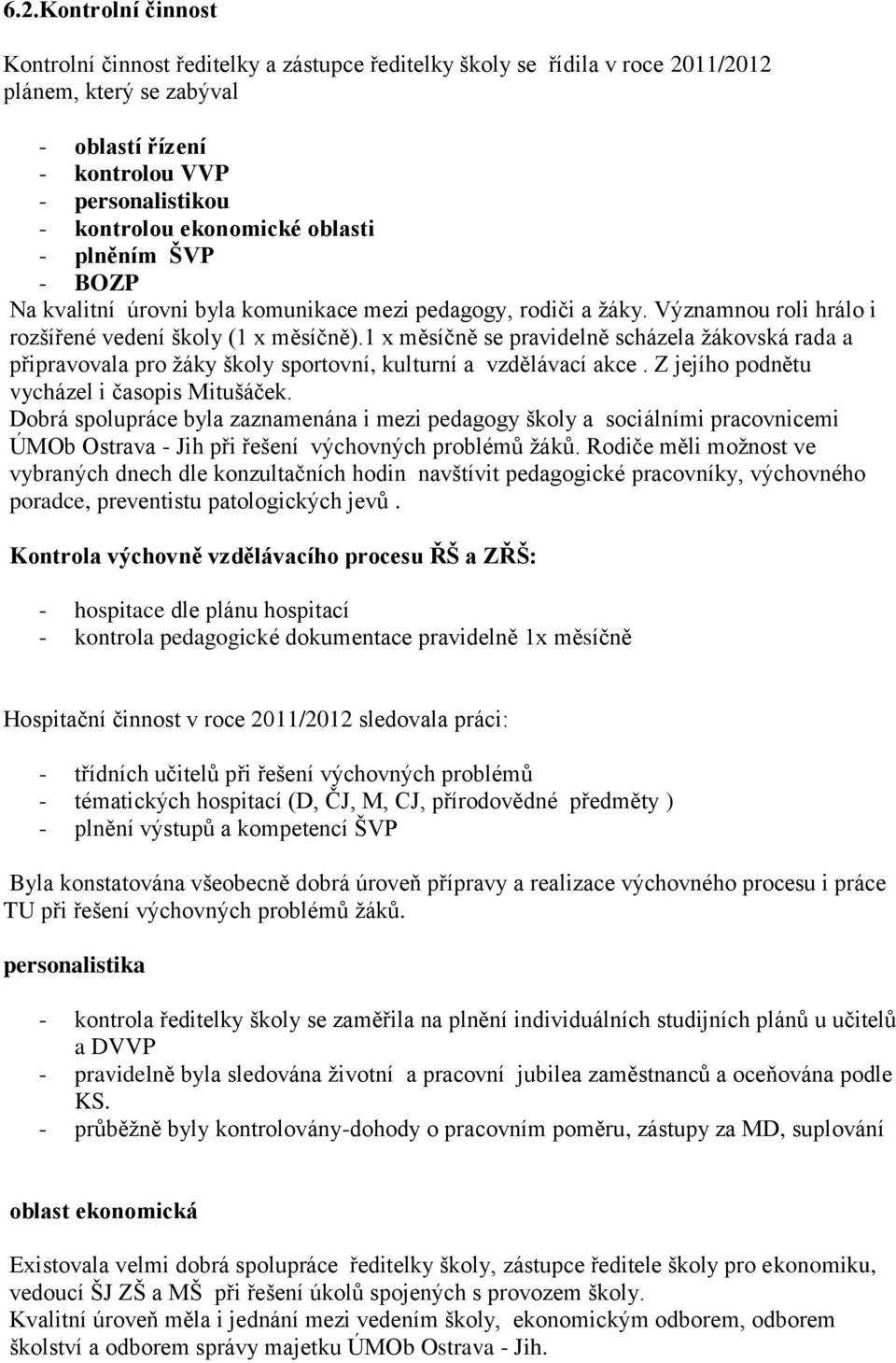 1 x měsíčně se pravidelně scházela žákovská rada a připravovala pro žáky školy sportovní, kulturní a vzdělávací akce. Z jejího podnětu vycházel i časopis Mitušáček.