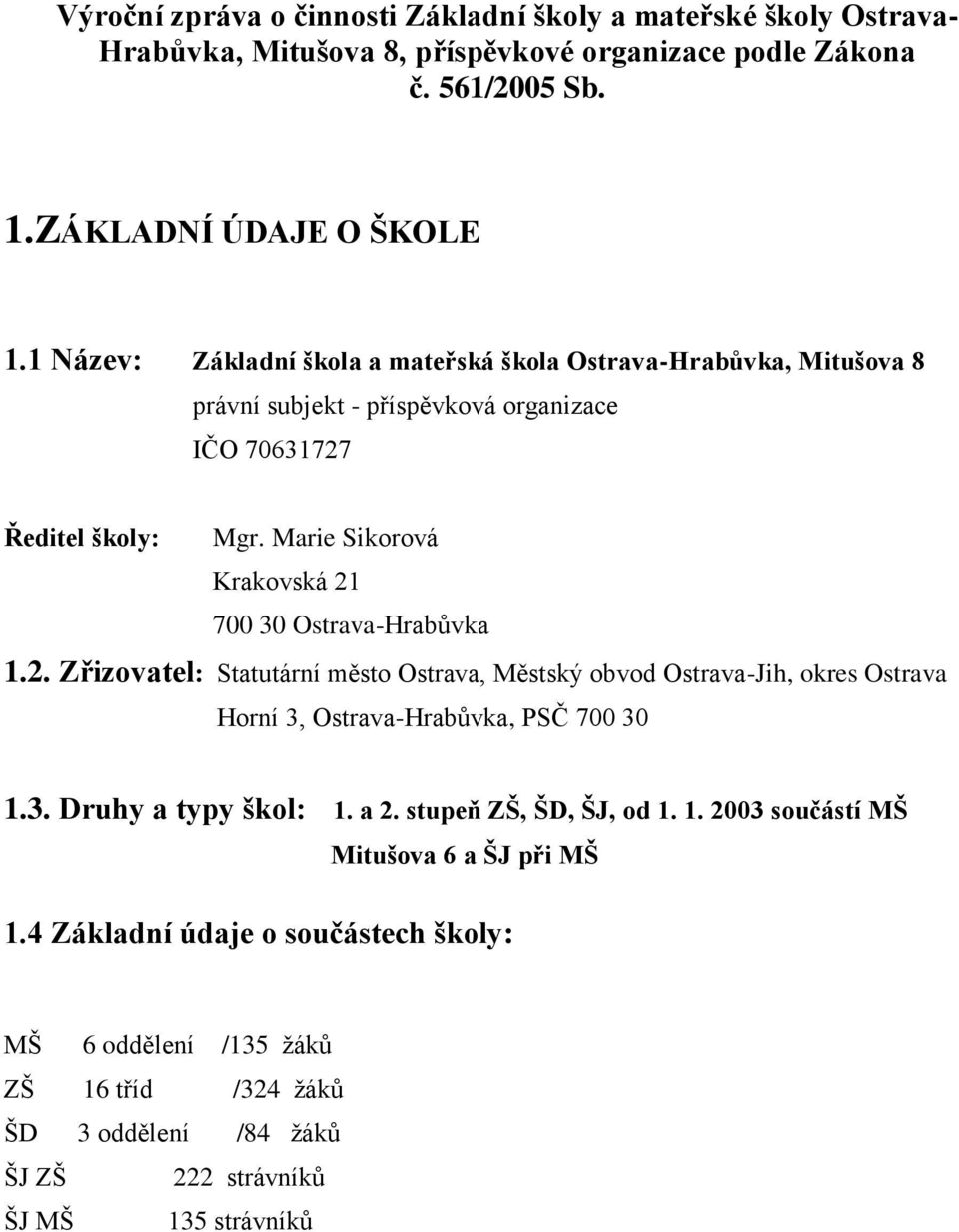 Marie Sikorová Krakovská 21 700 30 Ostrava-Hrabůvka 1.2. Zřizovatel: Statutární město Ostrava, Městský obvod Ostrava-Jih, okres Ostrava Horní 3, Ostrava-Hrabůvka, PSČ 700 30 1.3. Druhy a typy škol: 1.