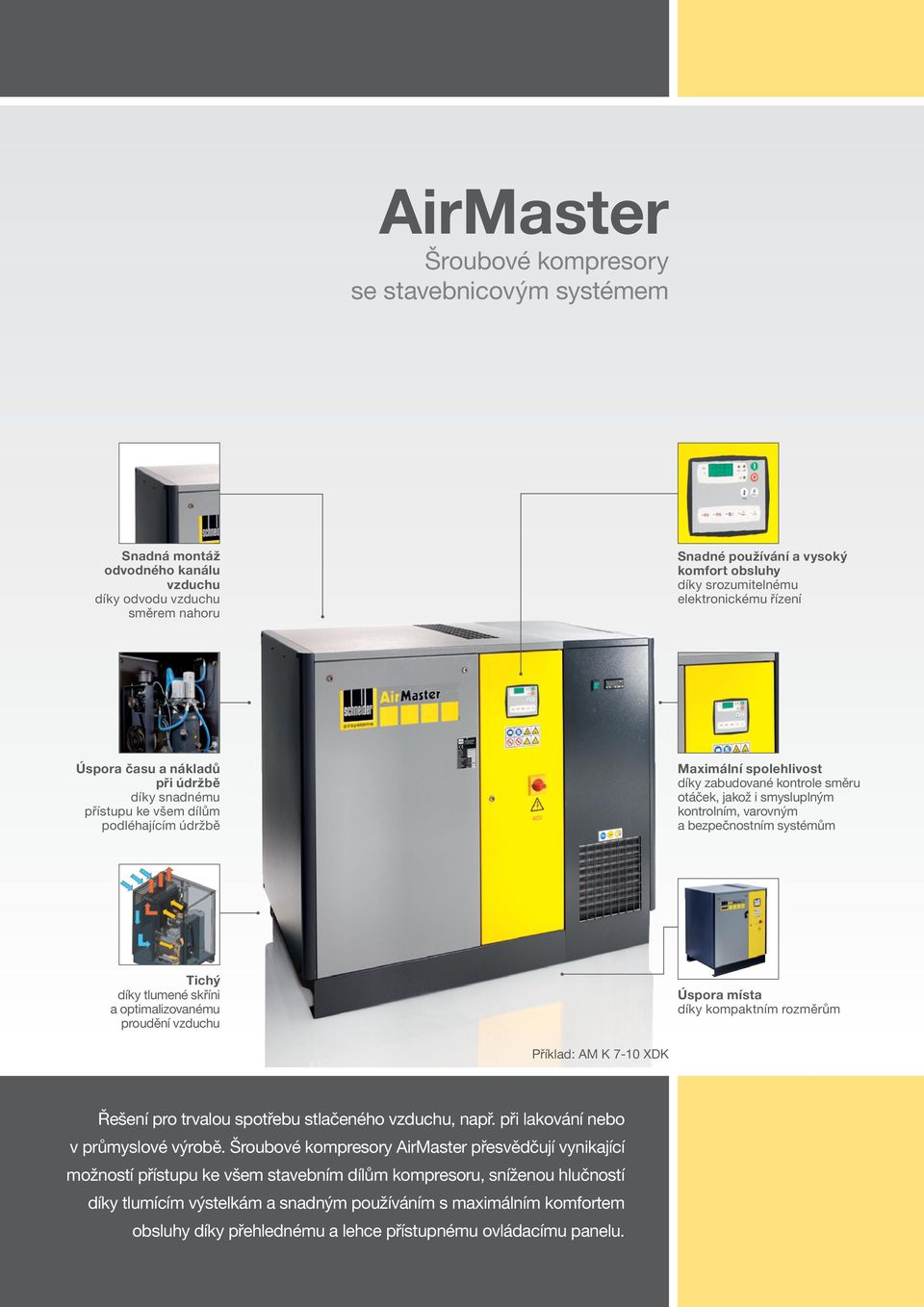kontrolním, varovným a bezpečnostním systémům Tichý díky tlumené skříni a optimalizovanému proudění vzduchu Úspora místa díky kompaktním rozměrům říklad: AM K 7-10 XDK Řešení pro trvalou spotřebu