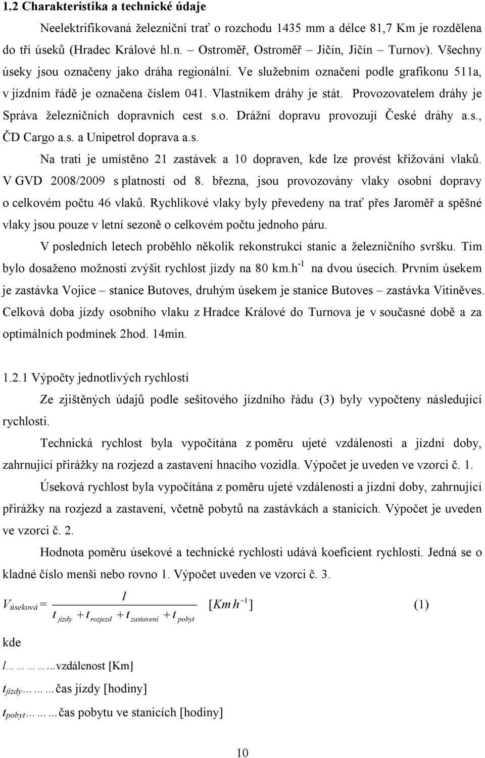 Provozovatelem dráhy je Správa železničních dopravních cest s.o. Drážní dopravu provozují České dráhy a.s., ČD Cargo a.s. a Unipetrol doprava a.s. Na trati je umístěno 21 zastávek a 10 dopraven, kde lze provést křižování vlaků.