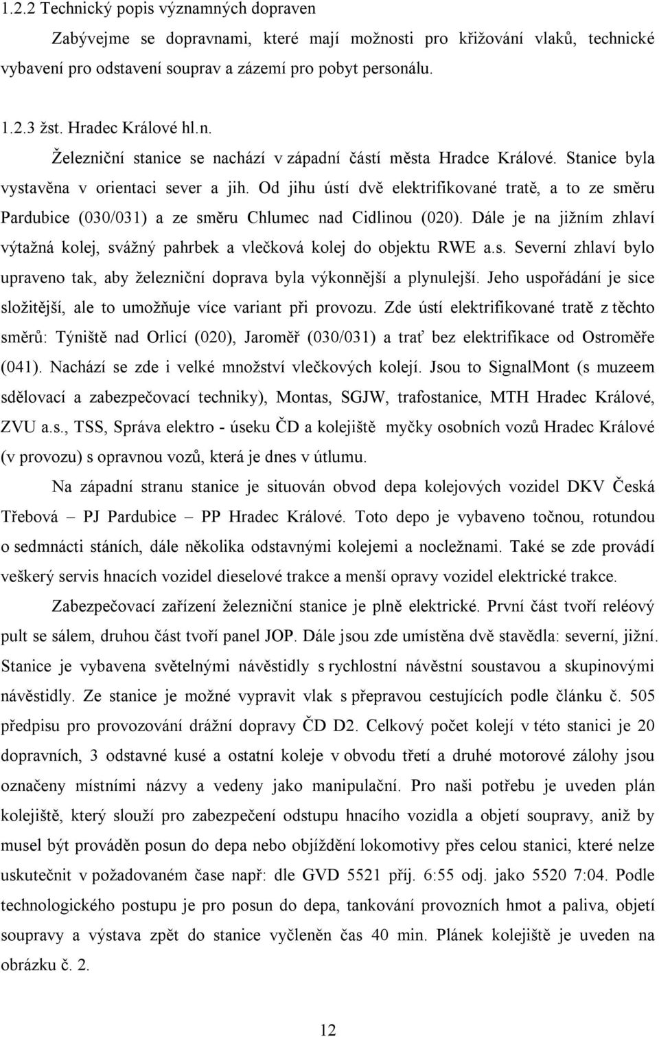 Od jihu ústí dvě elektrifikované tratě, a to ze směru Pardubice (030/031) a ze směru Chlumec nad Cidlinou (020).