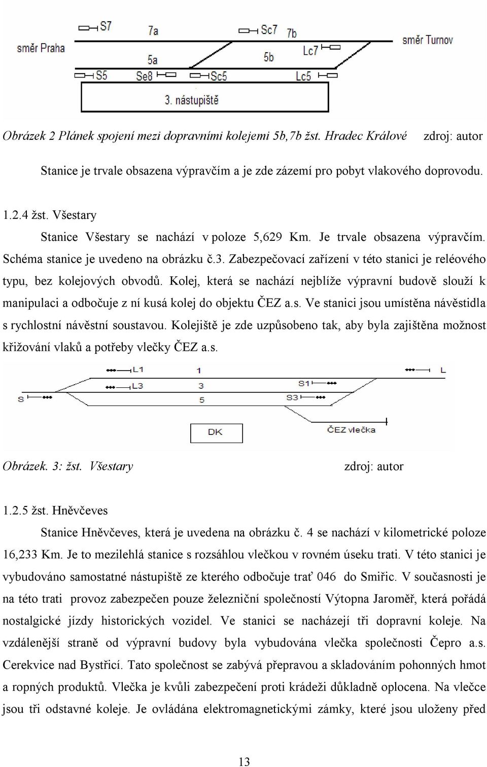 Zabezpečovací zařízení v této stanici je reléového typu, bez kolejových obvodů. Kolej, která se nachází nejblíže výpravní budově slouží k manipulaci a odbočuje z ní kusá kolej do objektu ČEZ a.s. Ve stanici jsou umístěna návěstidla s rychlostní návěstní soustavou.