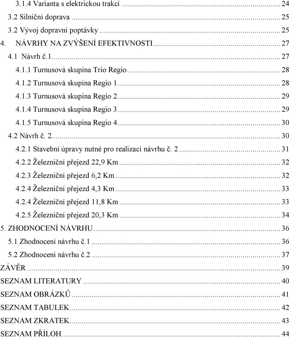 2... 31 4.2.2 Železniční přejezd 22,9 Km... 32 4.2.3 Železniční přejezd 6,2 Km... 32 4.2.4 Železniční přejezd 4,3 Km... 33 4.2.4 Železniční přejezd 11,8 Km... 33 4.2.5 Železniční přejezd 20,3 Km.