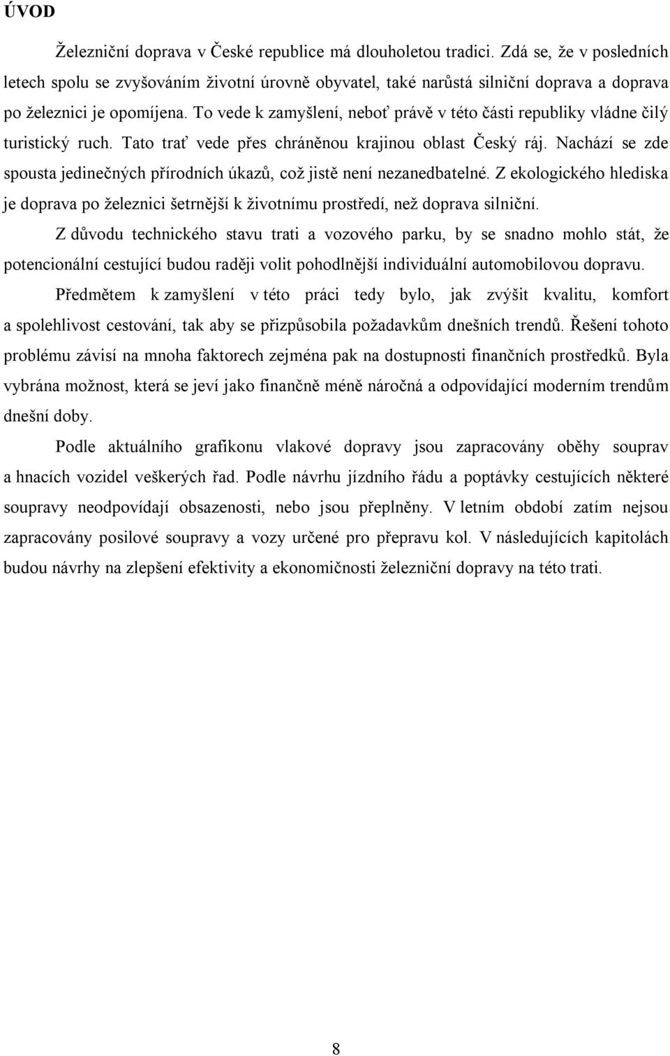 To vede k zamyšlení, neboť právě v této části republiky vládne čilý turistický ruch. Tato trať vede přes chráněnou krajinou oblast Český ráj.