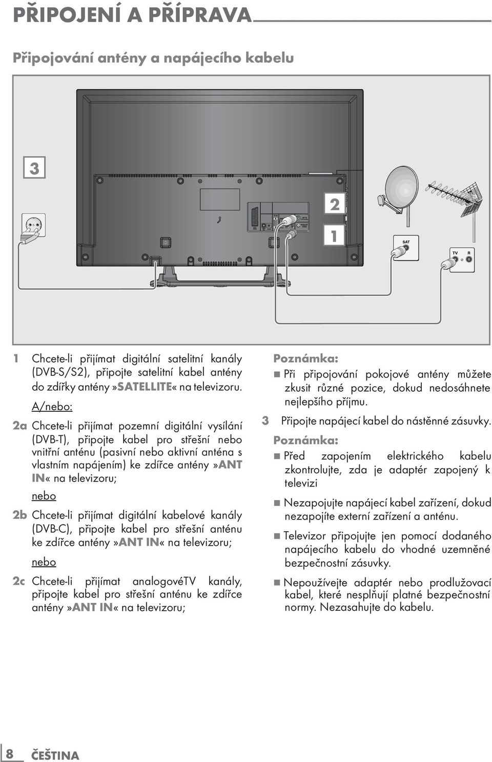 A/nebo: 2a Chcete-li přijímat pozemní digitální vysílání (DVB-T), připojte kabel pro střešní nebo vnitřní anténu (pasivní nebo aktivní anténa s vlastním napájením) ke zdířce antény»ant IN«na