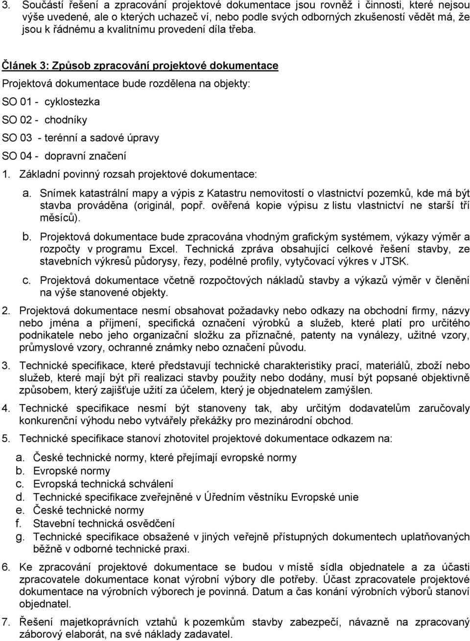 Článek 3: Způsob zpracování projektové dokumentace Projektová dokumentace bude rozdělena na objekty: SO 01 - cyklostezka SO 02 - chodníky SO 03 - terénní a sadové úpravy SO 04 - dopravní značení 1.