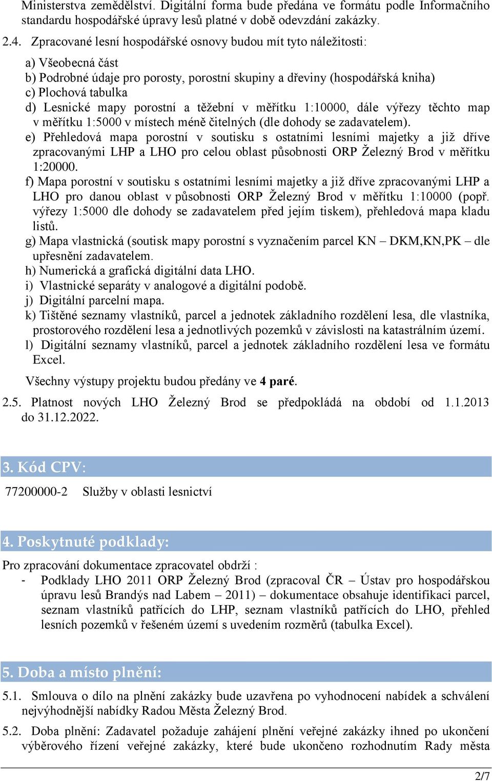 porostní a těžební v měřítku 1:10000, dále výřezy těchto map v měřítku 1:5000 v místech méně čitelných (dle dohody se zadavatelem).