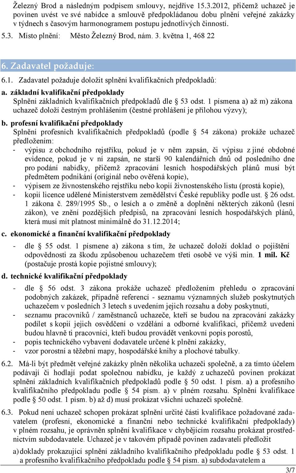 Místo plnění: Město Železný Brod, nám. 3. května 1, 468 22 6. Zadavatel požaduje: 6.1. Zadavatel požaduje doložit splnění kvalifikačních předpokladů: a.