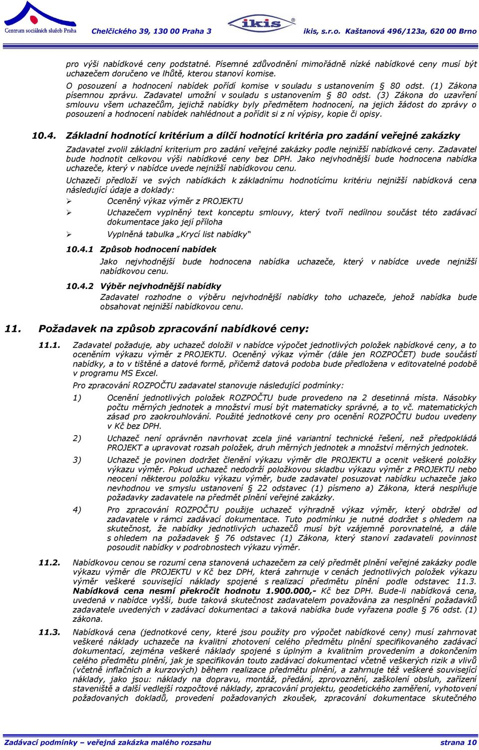 (3) Zákona do uzavření smlouvu všem uchazečům, jejichž nabídky byly předmětem hodnocení, na jejich žádost do zprávy o posouzení a hodnocení nabídek nahlédnout a pořídit si z ní výpisy, kopie či opisy.