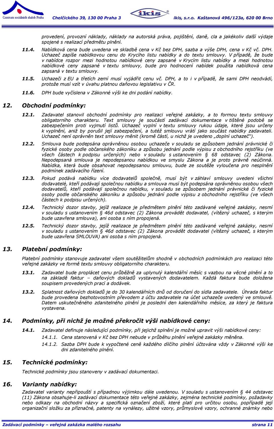 V případě, že bude v nabídce rozpor mezi hodnotou nabídkové ceny zapsané v Krycím listu nabídky a mezi hodnotou nabídkové ceny zapsané v textu smlouvy, bude pro hodnocení nabídek použita nabídková