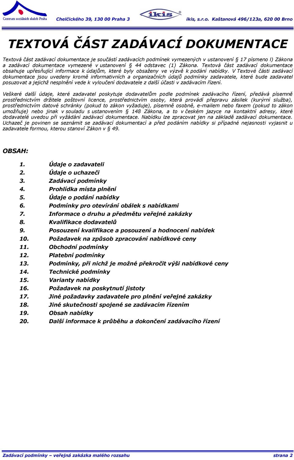 V Textové části zadávací dokumentace jsou uvedeny kromě informativních a organizačních údajů podmínky zadavatele, které bude zadavatel posuzovat a jejichž nesplnění vede k vyloučení dodavatele z