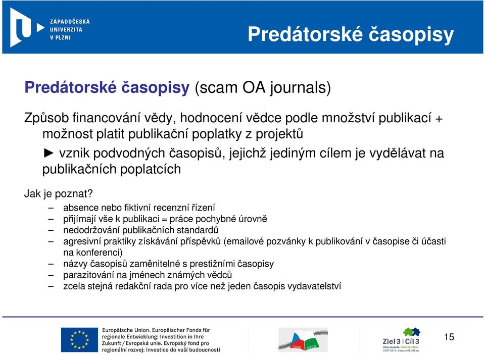 absence nebo fiktivní recenzní řízení přijímají vše k publikaci = práce pochybné úrovně nedodržování publikačních standardů agresivní praktiky získávání příspěvků